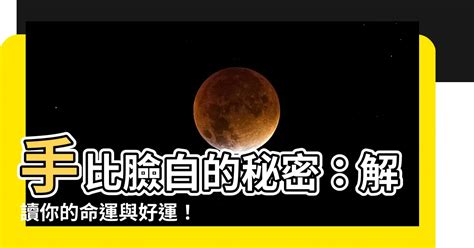 手比臉白面相|【手比臉白麪相】手比臉白的秘密：解讀你的命運與好運！